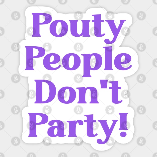 Pouty People Don't Party! Sticker by Duds4Fun